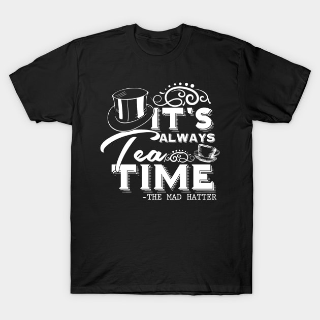 Tea Lover gift “It's always tea time" Alice in Wonderland Mad Hatter quote, with vintage tea cup (white text) T-Shirt by stylecomfy